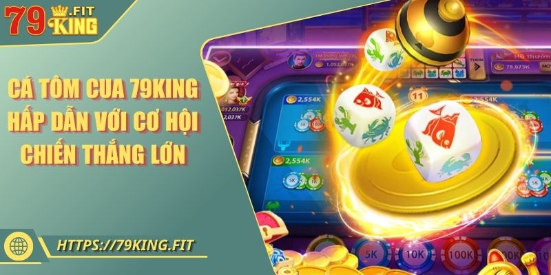 Cá Tôm Cua 79KING Hấp Dẫn Với Cơ Hội Chiến Thắng Lớn 2 Cá Tôm Cua 79KING Hấp Dẫn Với Cơ Hội Chiến Thắng Lớn