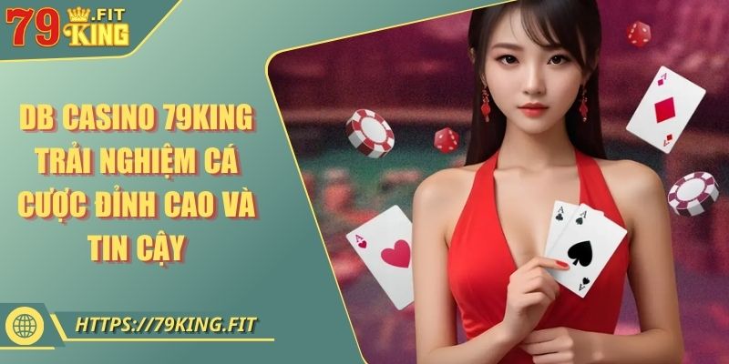 DB Casino 79KING - Trải Nghiệm Cá Cược Đỉnh Cao Và Tin Cậy 3 DB Casino 79KING - Trải Nghiệm Cá Cược Đỉnh Cao Và Tin Cậy