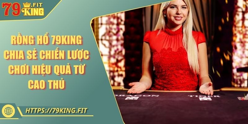 Rồng Hổ 79KING - Chia Sẻ Chiến Lược Chơi Hiệu Quả Từ Cao Thủ 1 Rồng Hổ 79KING - Chia Sẻ Chiến Lược Chơi Hiệu Quả Từ Cao Thủ