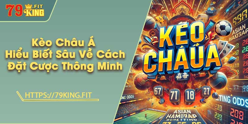 Kèo Châu Á - Hiểu Biết Sâu Về Cách Đặt Cược Thông Minh
