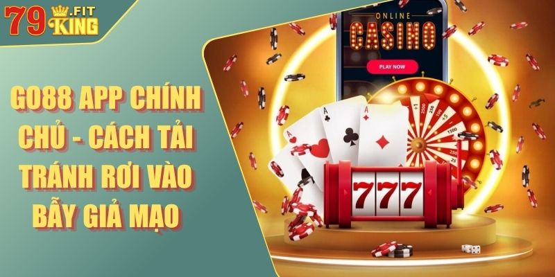 Go88 App Chính Chủ - Cách Tải Tránh Rơi Vào Bẫy Giả Mạo 3 Go88 app chính chủ