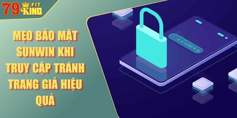 Mẹo Bảo Mật Sunwin Khi Truy Cập Tránh Trang Giả Hiệu Quả 4 mẹo bảo mật Sunwin